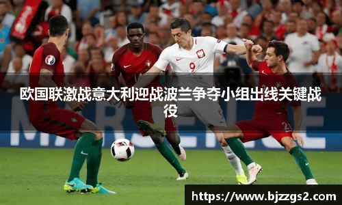 欧国联激战意大利迎战波兰争夺小组出线关键战役